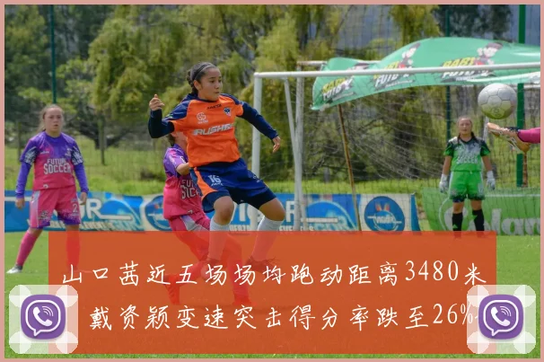 山口茜近五场场均跑动距离3480米，戴资颖变速突击得分率跌至26%体能堪忧