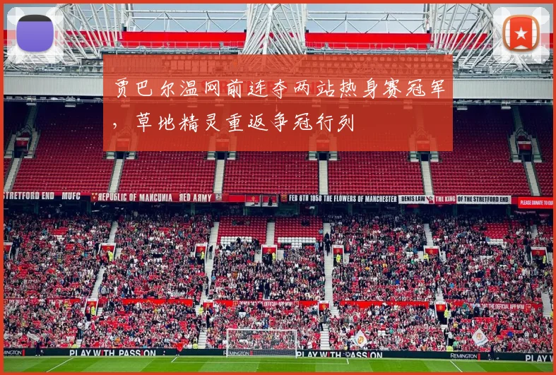 贾巴尔温网前连夺两站热身赛冠军，草地精灵重返争冠行列